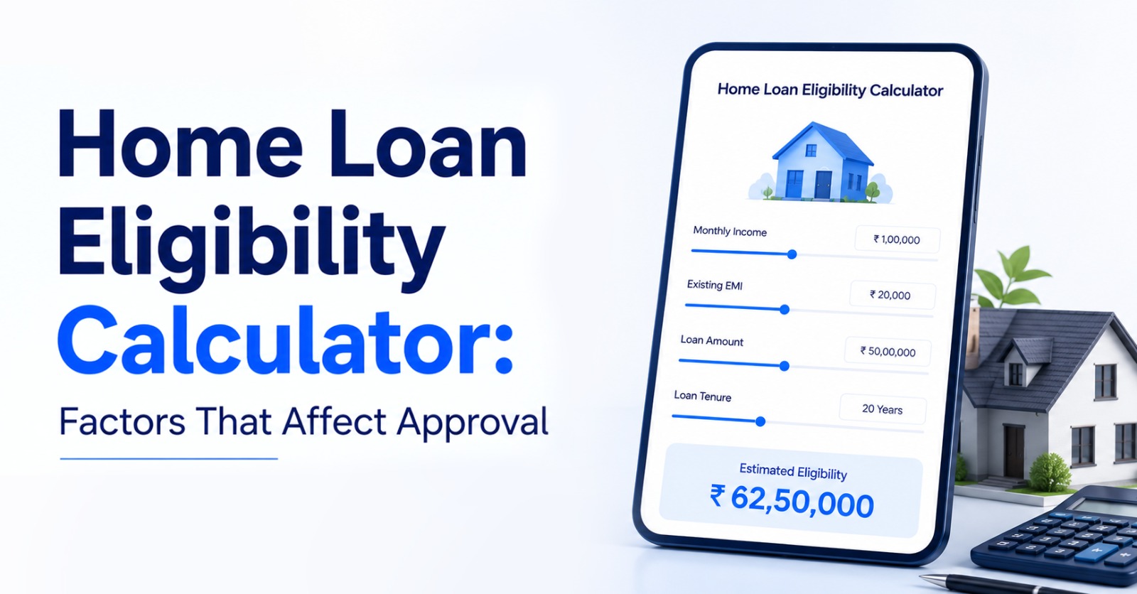 Understanding the Home Loan Eligibility Calculator: Key Factors for Approval